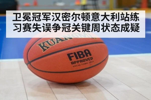 卫冕冠军汉密尔顿意大利站练习赛失误争冠关键周状态成疑